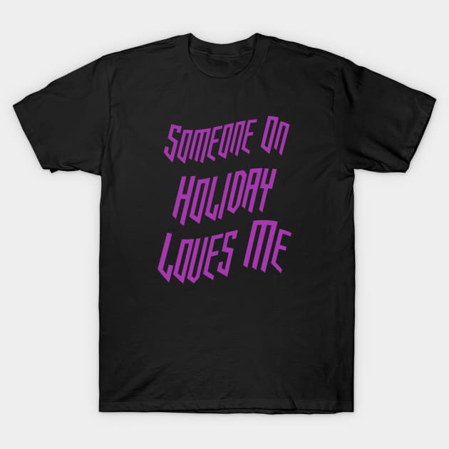 Someone On Holiday Loves Me (Romantic, Aesthetic & Wavy Purple Cool Font Text) T-Shirt by Graograman